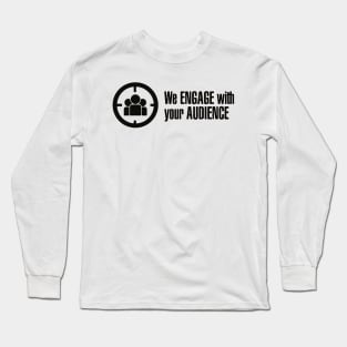 We Engage With Your Audience Long Sleeve T-Shirt